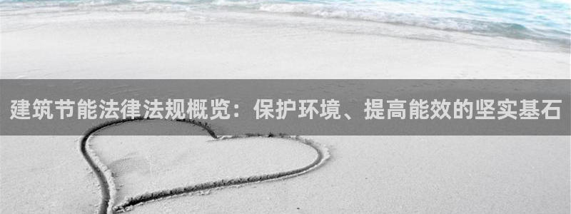e尊国际官网·网址：建筑节能法律法规概览：保护环境、提高能效的坚实基石