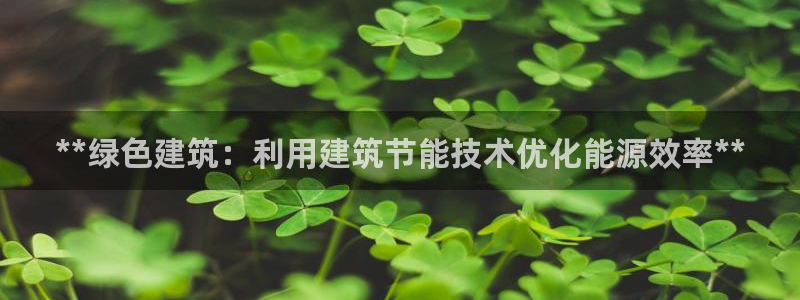 e尊官网：**绿色建筑：利用建筑节能技术优化能源效率**