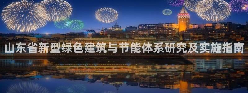 e尊电竞：山东省新型绿色建筑与节能体系研究及实施指南