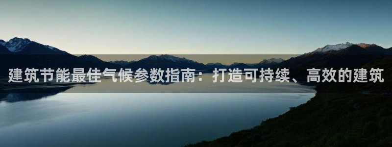 e尊国际网址：建筑节能最佳气候参数指南：打造可持续、高效的建筑
