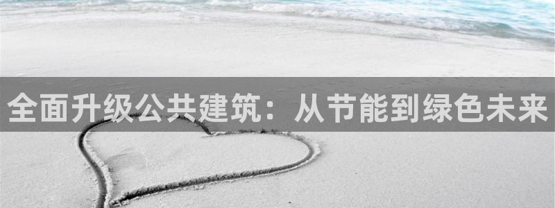 e尊国际可靠吗：全面升级公共建筑：从节能到绿色未来
